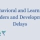 Behavioral and Learning Disorders and Developmental Delays